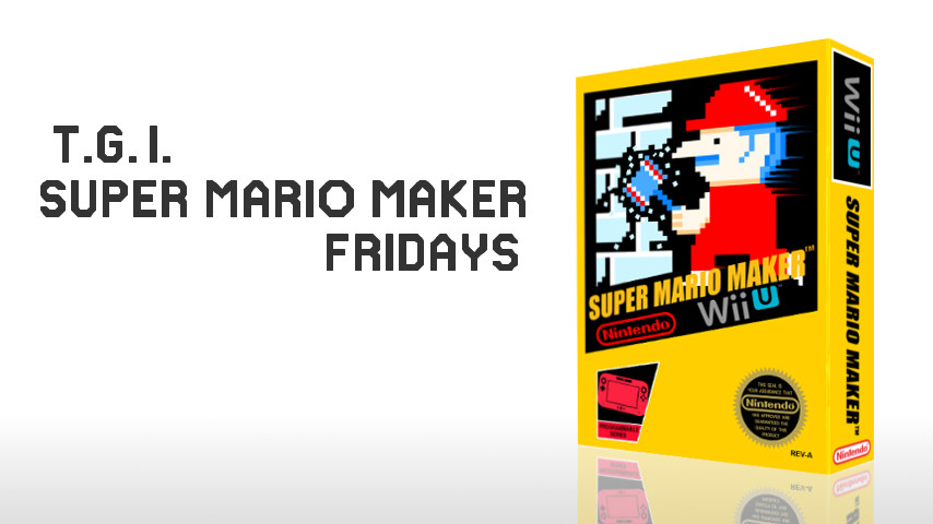 T.G.I. Super Mario Maker Fridays T.G.I. Super Mario Maker Fridays